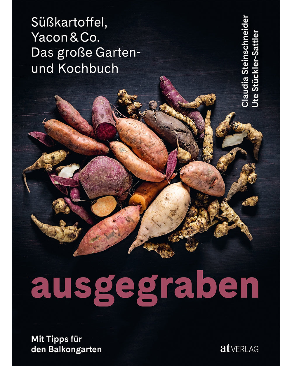 Ausgegraben - Süßkartoffel, Yacon & Co. - Das große Garten- und Kochbuch